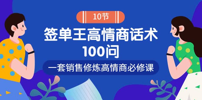 销冠神课-签单王高情商话术100问：一套销售修炼高情商必修课！阿朗网创吧-网创项目资源站-副业项目-创业项目-搞钱项目阿朗网创吧