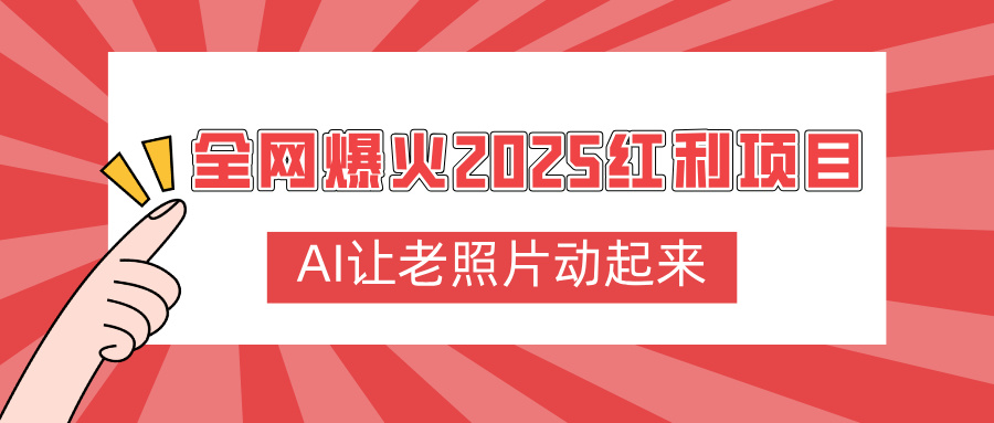 全网爆火2025红利项目，AI让老照片动起来，新手也能快速上手阿朗网创吧-网创项目资源站-副业项目-创业项目-搞钱项目阿朗网创吧