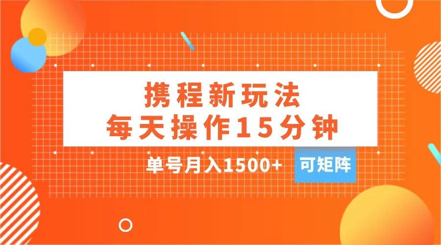 玩赚携程APP，每天简单操作15分钟，单号月入1500+，可矩阵阿朗网创吧-网创项目资源站-副业项目-创业项目-搞钱项目阿朗网创吧