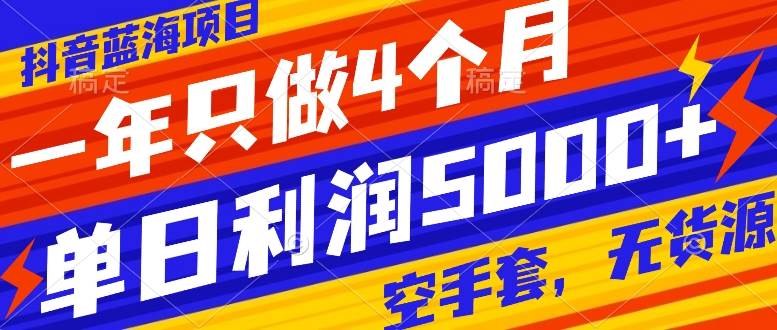 抖音蓝海项目，一年只做4个月，空手套，无货源，单日利润5000+网创吧-网创项目资源站-副业项目-创业项目-搞钱项目阿朗网创吧