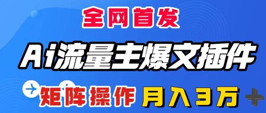 AI流量主爆文插件，只需一款插件全自动输出爆文，矩阵操作，月入3W＋阿朗网创吧-网创项目资源站-副业项目-创业项目-搞钱项目阿朗网创吧