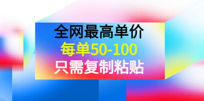 某收费文章《全网最高单价，每单50-100，只需复制粘贴》可批量操作阿朗网创吧-网创项目资源站-副业项目-创业项目-搞钱项目阿朗网创吧