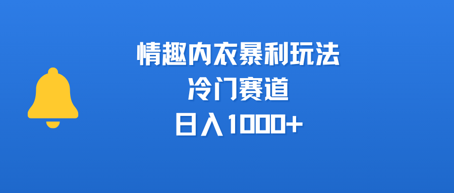 情趣内衣暴利玩法，冷门赛道，日入1000+阿朗网创吧-网创项目资源站-副业项目-创业项目-搞钱项目阿朗网创吧