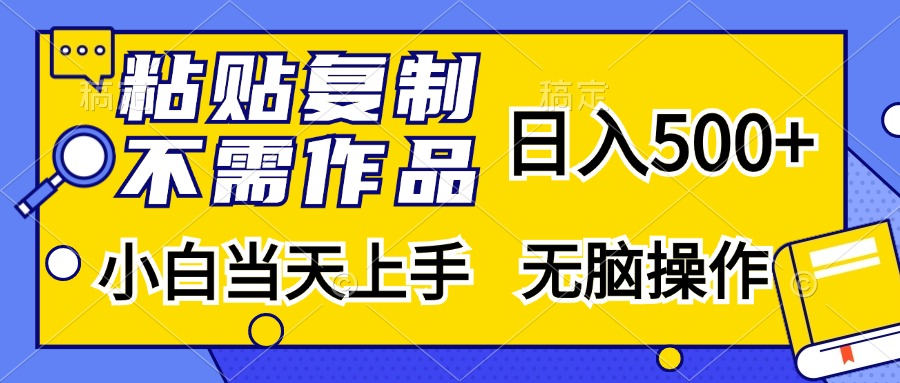 粘贴复制无需作品，日入500+，小白当天上手，无脑操作阿朗网创吧-网创项目资源站-副业项目-创业项目-搞钱项目阿朗网创吧