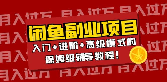月入过万闲鱼副业项目：入门+进阶+高级模式的保姆级辅导教程阿朗网创吧-网创项目资源站-副业项目-创业项目-搞钱项目阿朗网创吧