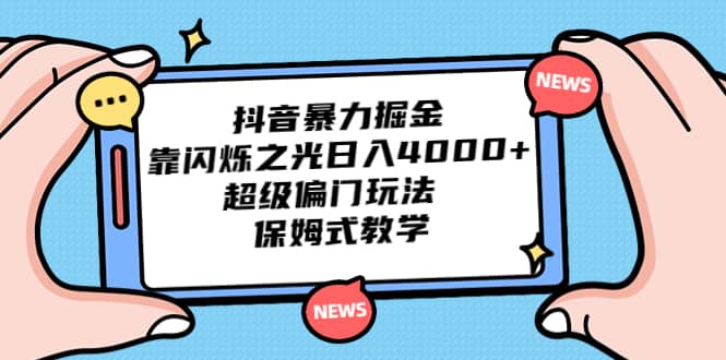 抖音暴力掘金，靠闪烁之光日入4000+，超级偏门玩法 保姆式教学阿朗网创吧-网创项目资源站-副业项目-创业项目-搞钱项目阿朗网创吧