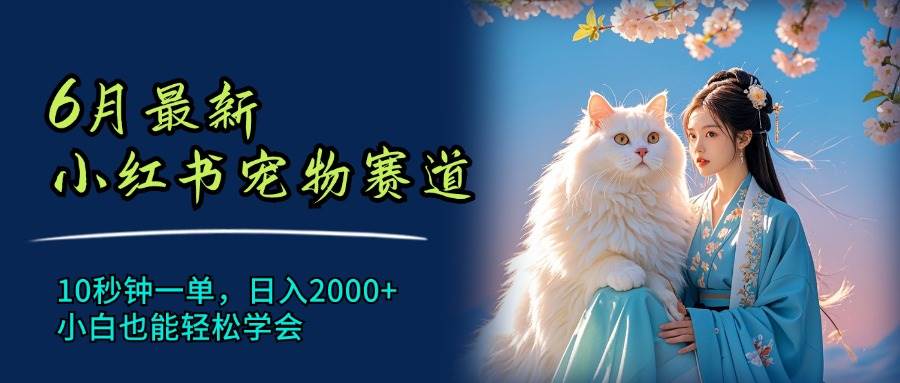 6月最新小红书宠物赛道，10秒钟一单，日入2000+，小白也能轻松学会阿朗网创吧-网创项目资源站-副业项目-创业项目-搞钱项目阿朗网创吧