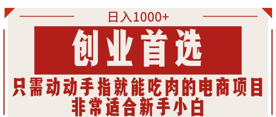 只需动动手指就能吃肉的电商项目，日入1000+，创业首选，非常适合新手小白阿朗网创吧-网创项目资源站-副业项目-创业项目-搞钱项目阿朗网创吧