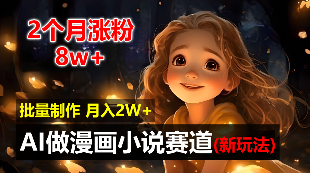 2个月涨粉8w，新玩法AI自动化做漫画小说赛道，操作简单可批量制作，新手小白轻松月入20000+阿朗网创吧-网创项目资源站-副业项目-创业项目-搞钱项目阿朗网创吧