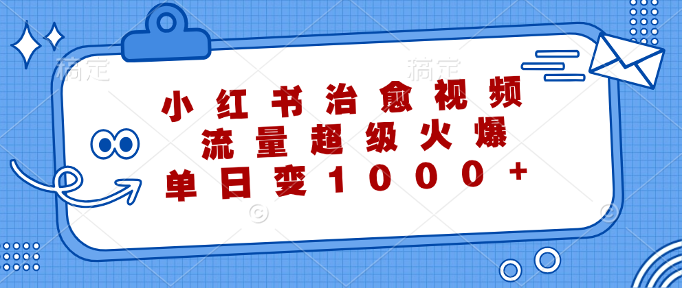 小红书治愈视频，流量超级火爆！单日变现1000+阿朗网创吧-网创项目资源站-副业项目-创业项目-搞钱项目阿朗网创吧