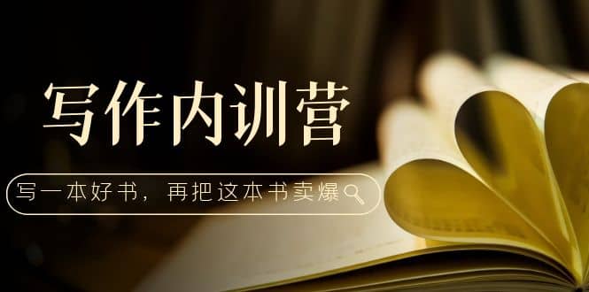 写作内训营：百万级大佬教你如何写一本好书，再把这本书卖爆阿朗网创吧-网创项目资源站-副业项目-创业项目-搞钱项目阿朗网创吧