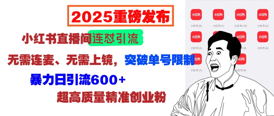 2025重磅发布：小红书直播间连怼引流，无需连麦、无需上镜，突破单号限制，暴力日引流600+超高质量精准创业粉阿朗网创吧-网创项目资源站-副业项目-创业项目-搞钱项目阿朗网创吧
