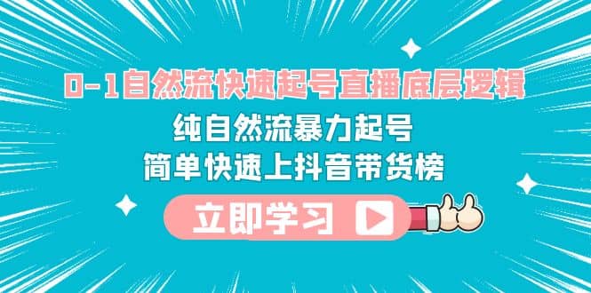 0-1自然流快速起号直播 底层逻辑 纯自然流暴力起号 简单快速上抖音带货榜阿朗网创吧-网创项目资源站-副业项目-创业项目-搞钱项目阿朗网创吧