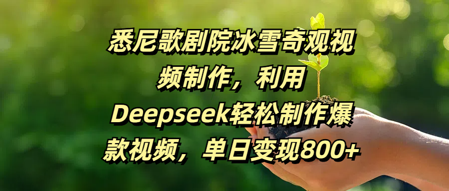 悉尼歌剧院冰雪奇观视频制作，利用Deepseek轻松制作爆款视频，单日变现800+阿朗网创吧-网创项目资源站-副业项目-创业项目-搞钱项目阿朗网创吧