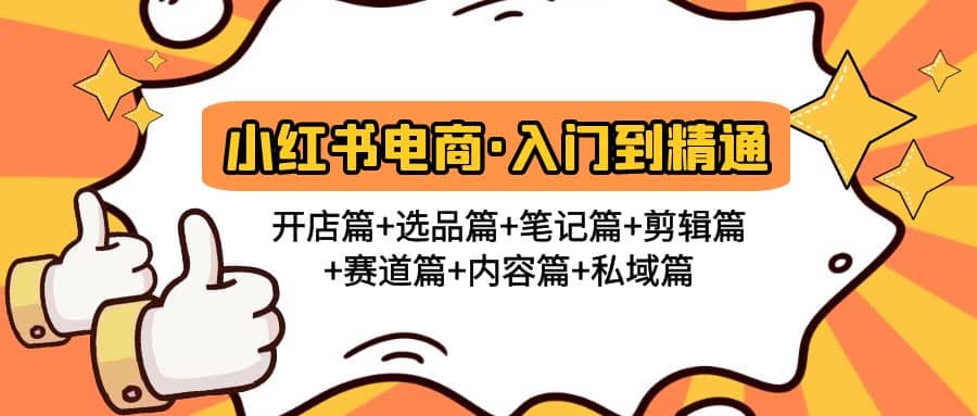 小红书电商入门到精通 开店篇+选品篇+笔记篇+剪辑篇+赛道篇+内容篇+私域篇阿朗网创吧-网创项目资源站-副业项目-创业项目-搞钱项目阿朗网创吧