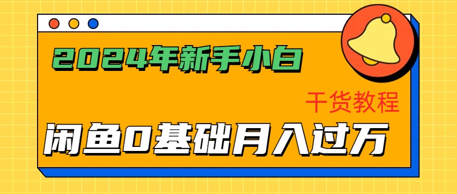 2024年新手小白如何通过闲鱼轻松月入过万-干货教程阿朗网创吧-网创项目资源站-副业项目-创业项目-搞钱项目阿朗网创吧