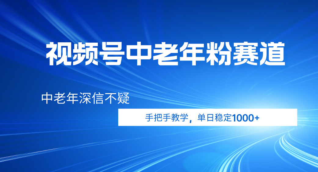 视频号小众中老年粉赛道，中老年深信不疑，手把手教学，新号稳定突破1000+阿朗网创吧-网创项目资源站-副业项目-创业项目-搞钱项目阿朗网创吧