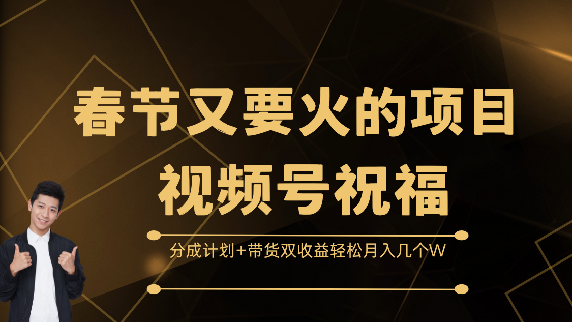 春节又要火的项目，视频号祝福，分成计划+带货双收益，轻松月入几个W阿朗网创吧-网创项目资源站-副业项目-创业项目-搞钱项目阿朗网创吧