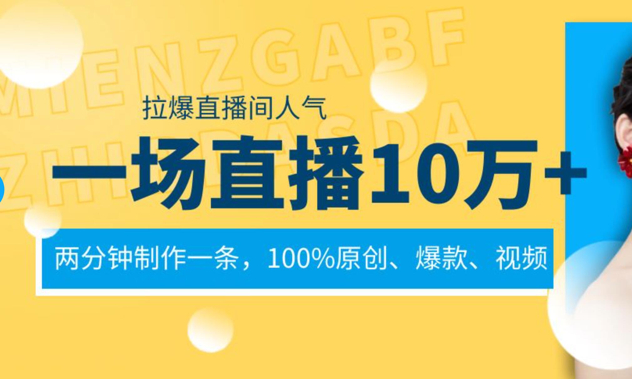 一场直播10万+，两分钟制作一条，100%原创、爆款、视频， 给视频号卖货直播间倒流，从而拉爆直播间人气网创吧-网创项目资源站-副业项目-创业项目-搞钱项目阿朗网创吧
