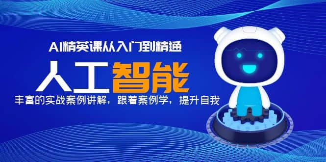 AI精英课从入门到精通，丰富的实战案例讲解，跟着案例学，提升自我阿朗网创吧-网创项目资源站-副业项目-创业项目-搞钱项目阿朗网创吧