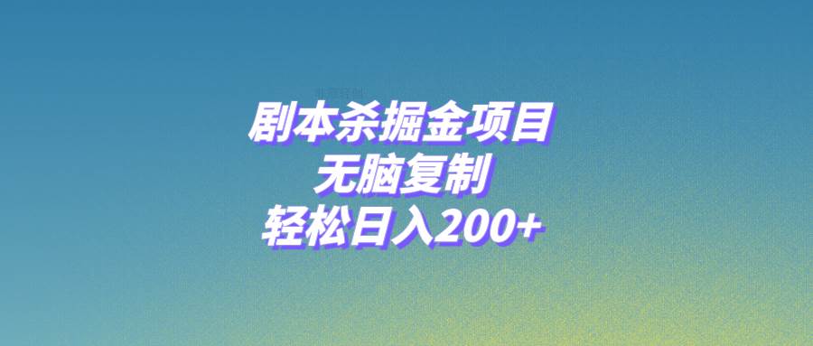 剧本杀掘金项目，无脑复制，轻松日入200+阿朗网创吧-网创项目资源站-副业项目-创业项目-搞钱项目阿朗网创吧
