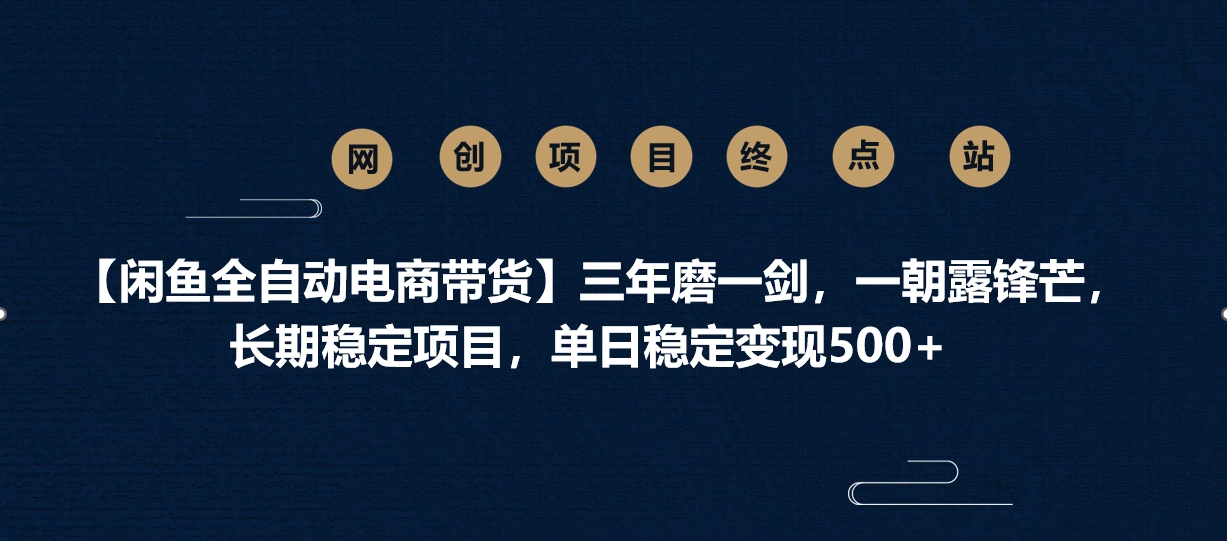 【闲鱼全自动电商带货】三年磨一剑，一朝露锋芒，长期稳定项目，单日稳定变现500+阿朗网创吧-网创项目资源站-副业项目-创业项目-搞钱项目阿朗网创吧