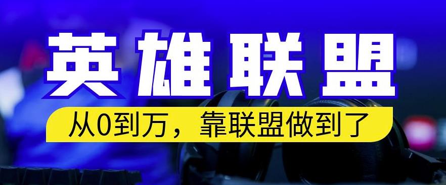从零到月入万，靠英雄联盟账号我做到了，你来直接抄就行了，保姆式教学【揭秘】阿朗网创吧-网创项目资源站-副业项目-创业项目-搞钱项目阿朗网创吧
