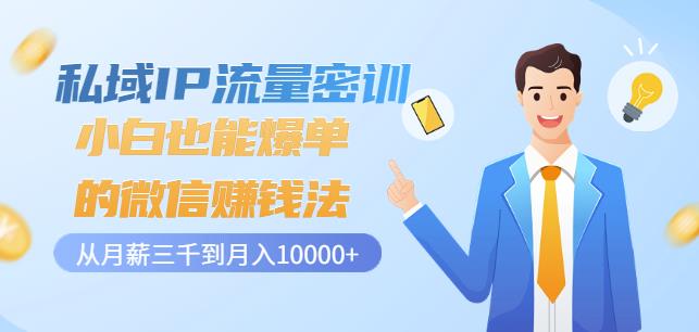 私域IP流量密训：小白也能爆单的微信赚钱法，从月薪三千到月入10000+阿朗网创吧-网创项目资源站-副业项目-创业项目-搞钱项目阿朗网创吧