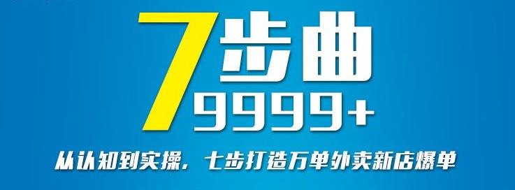 从认知到实操，七部曲打造9999+单外卖新店爆单阿朗网创吧-网创项目资源站-副业项目-创业项目-搞钱项目阿朗网创吧