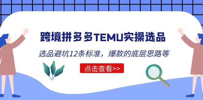 跨境拼多多TEMU实操选品运营方法，选品避坑12条标准，爆款的底层思路等阿朗网创吧-网创项目资源站-副业项目-创业项目-搞钱项目阿朗网创吧