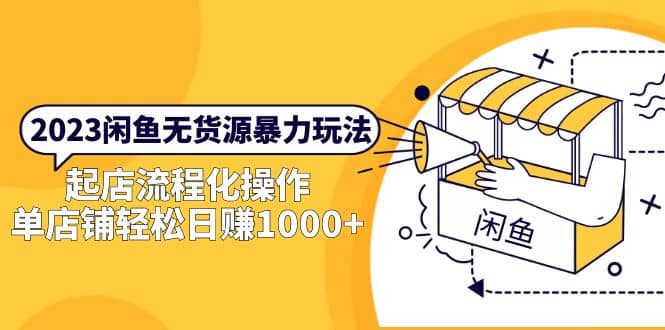 2023闲鱼无货源暴力玩法，起店流程化操作阿朗网创吧-网创项目资源站-副业项目-创业项目-搞钱项目阿朗网创吧