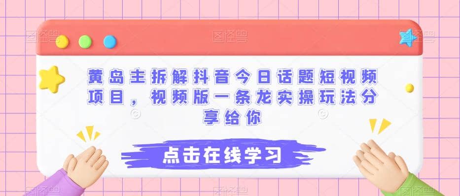 黄岛主拆解抖音今日话题短视频项目，视频版一条龙实操玩法分享给你阿朗网创吧-网创项目资源站-副业项目-创业项目-搞钱项目阿朗网创吧