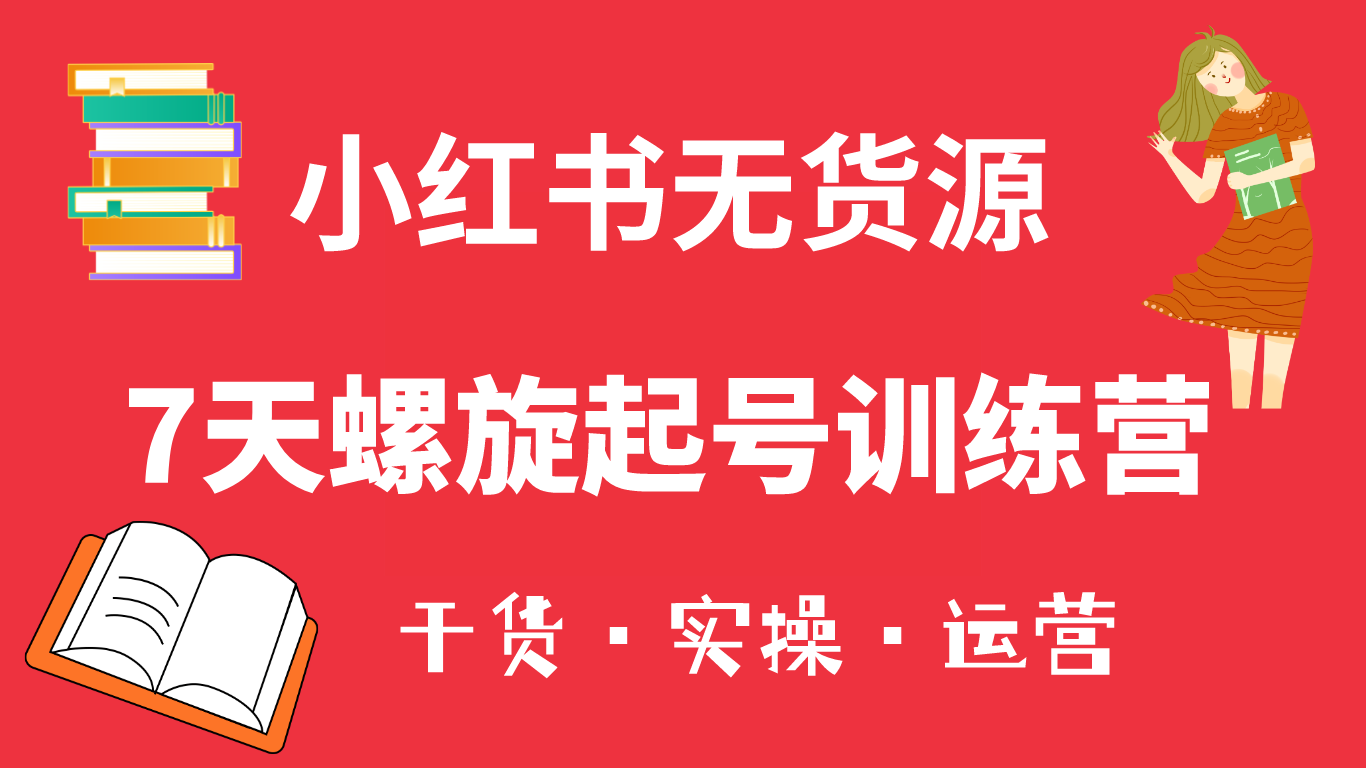 小红书7天螺旋起号训练营，小白也能轻松起店（干货+实操+运营）网创吧-网创项目资源站-副业项目-创业项目-搞钱项目阿朗网创吧