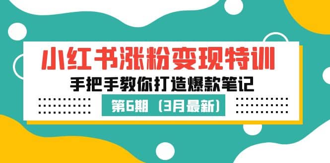 小红书涨粉变现特训·第6期，手把手教你打造爆款笔记（3月新课）阿朗网创吧-网创项目资源站-副业项目-创业项目-搞钱项目阿朗网创吧