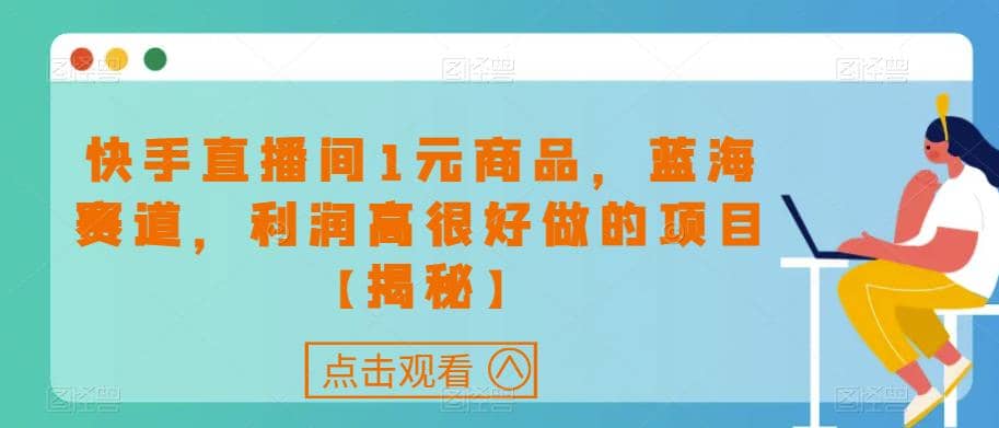 快手直播间1元商品，蓝海赛道，利润高很好做的项目【揭秘】阿朗网创吧-网创项目资源站-副业项目-创业项目-搞钱项目阿朗网创吧