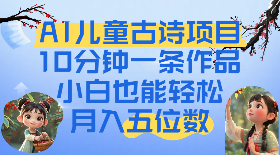 爆火AI儿童古诗项目!10分钟一条作品,小白也能轻松月入五位数阿朗网创吧-网创项目资源站-副业项目-创业项目-搞钱项目阿朗网创吧