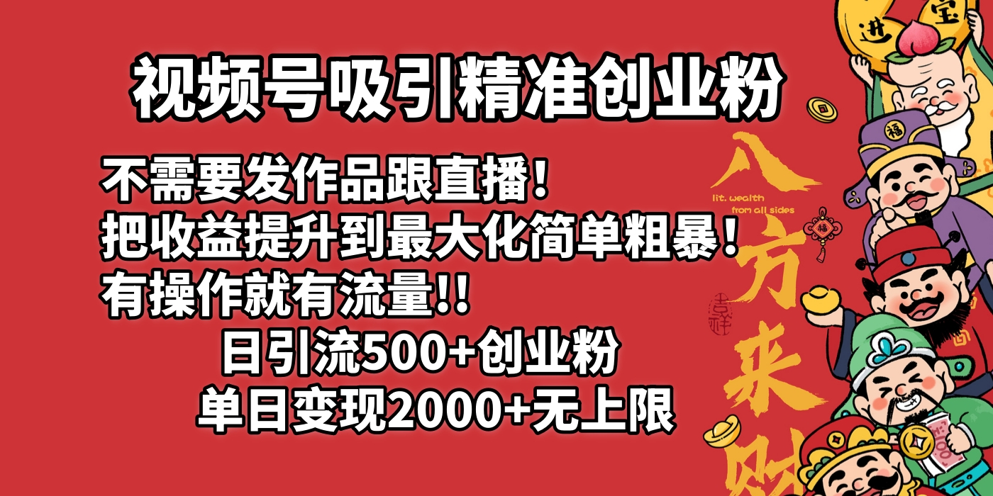 视频号吸引精准创业粉!不需要发作品跟直播！把收益提升到最大化，简单粗暴！有操作就有流量！日引500+创业粉，单日变现2000+无上限阿朗网创吧-网创项目资源站-副业项目-创业项目-搞钱项目阿朗网创吧
