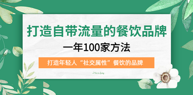 打造自带流量的餐饮品牌：一年100家方法 打造年轻人“社交属性”餐饮的品牌阿朗网创吧-网创项目资源站-副业项目-创业项目-搞钱项目阿朗网创吧