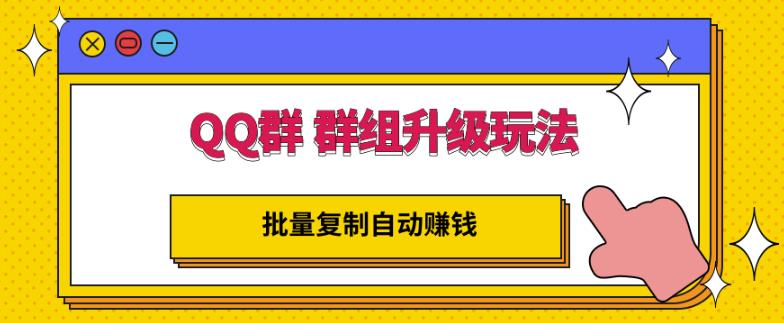 QQ群群组升级玩法，批量复制自动赚钱，躺赚的项目阿朗网创吧-网创项目资源站-副业项目-创业项目-搞钱项目阿朗网创吧