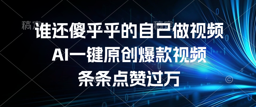 谁还傻乎乎的自己做视频？AI一键原创爆款视频，条条点赞过万阿朗网创吧-网创项目资源站-副业项目-创业项目-搞钱项目阿朗网创吧