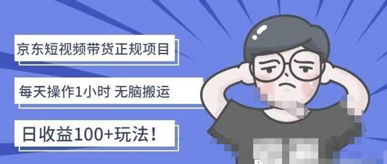京东短视频带货项目：每天操作2小时的副业项目-价值1988元阿朗网创吧-网创项目资源站-副业项目-创业项目-搞钱项目阿朗网创吧