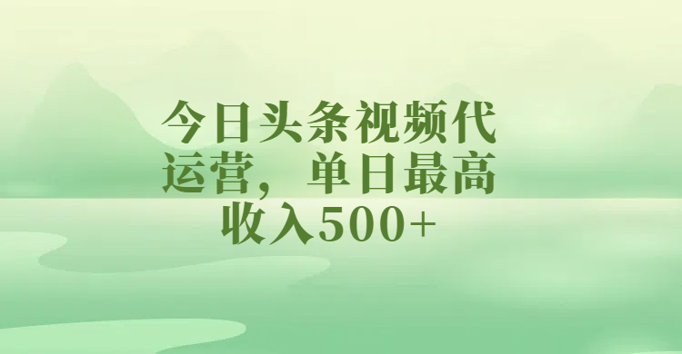 今日头条视频代运营，单日最高收入500+阿朗网创吧-网创项目资源站-副业项目-创业项目-搞钱项目阿朗网创吧