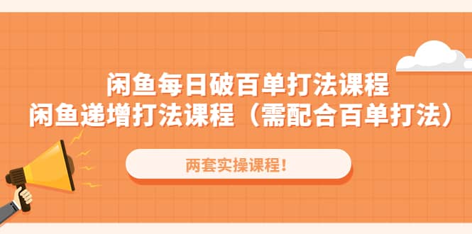 闲鱼每日破百单打法实操课程+闲鱼递增打法课程（需配合百单打法）阿朗网创吧-网创项目资源站-副业项目-创业项目-搞钱项目阿朗网创吧