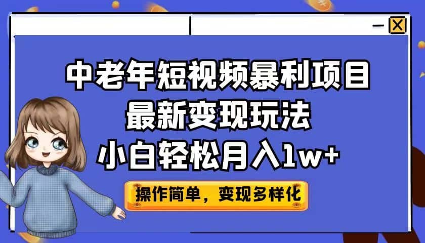 中老年短视频暴利项目最新变现玩法，小白轻松月入1w+阿朗网创吧-网创项目资源站-副业项目-创业项目-搞钱项目阿朗网创吧