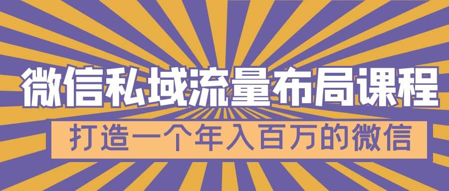 微信私域流量布局课程，打造一个年入百万的微信【7节视频课】阿朗网创吧-网创项目资源站-副业项目-创业项目-搞钱项目阿朗网创吧