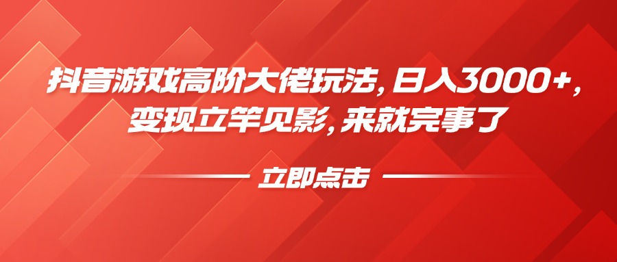 抖音游戏高阶大佬玩法，日入3000+，变现立竿见影，来就完事了阿朗网创吧-网创项目资源站-副业项目-创业项目-搞钱项目阿朗网创吧