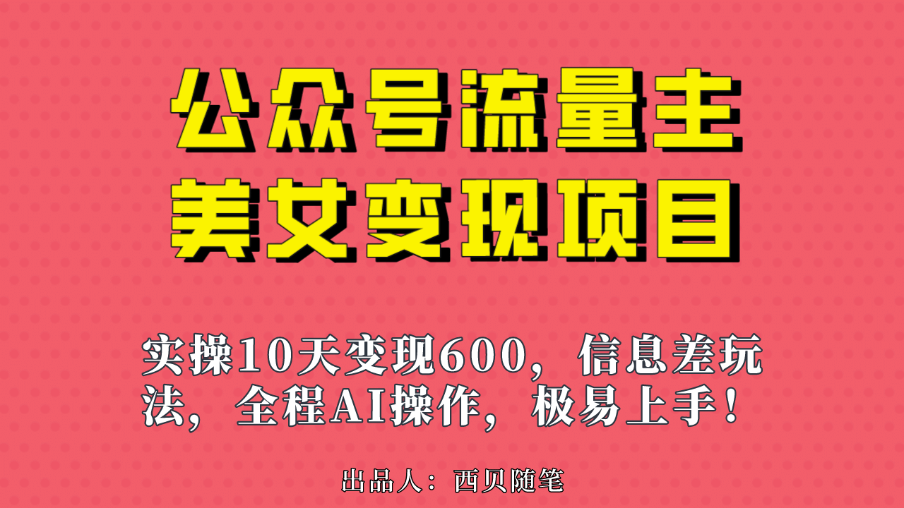 公众号流量主美女变现项目，实操10天变现600+，一个小副业利用AI无脑搬阿朗网创吧-网创项目资源站-副业项目-创业项目-搞钱项目阿朗网创吧