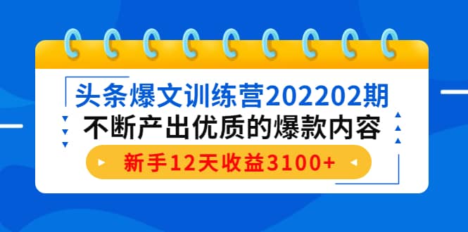 头条爆文训练营202202期，不断产出优质的爆款内容阿朗网创吧-网创项目资源站-副业项目-创业项目-搞钱项目阿朗网创吧