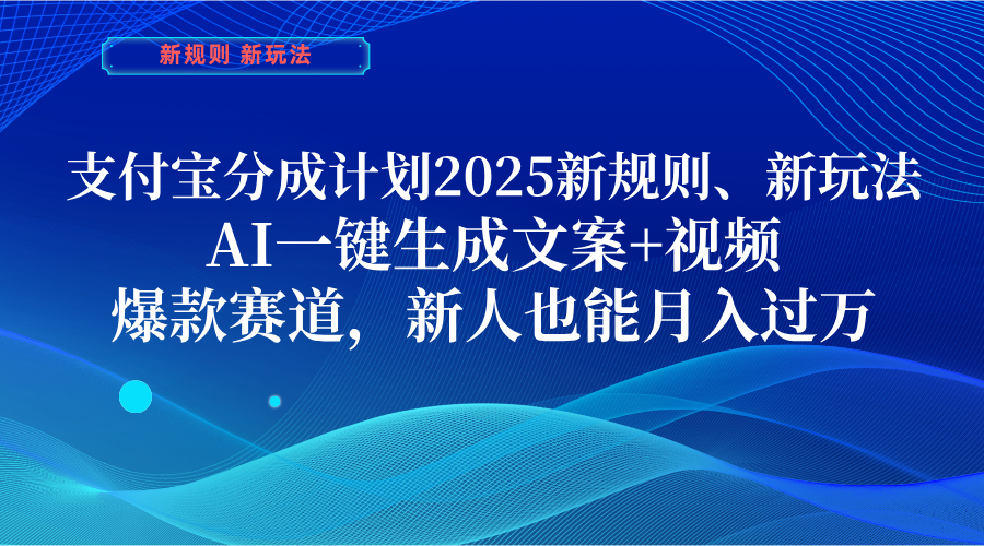 支付宝分成计划  2025新规则、新玩法，AI一键生成文案+视频，爆款赛道，新人也能月入过万网创吧-网创项目资源站-副业项目-创业项目-搞钱项目阿朗网创吧