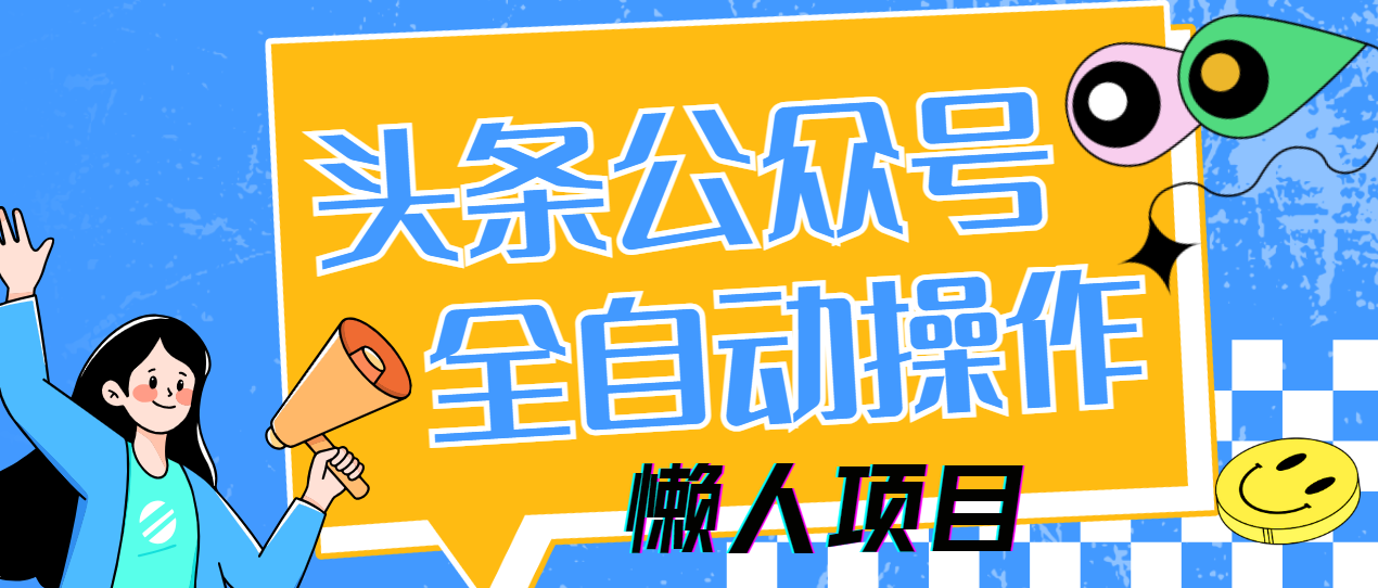 懒人项目，多平台操作全自动运行，头条，公众号，下班实操5分钟日入500+阿朗网创吧-网创项目资源站-副业项目-创业项目-搞钱项目阿朗网创吧